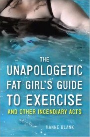 The Unapologetic Fat Girl's Guide to Exercise by Hanne Blank